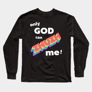 Only God Can Zhuzh Me Long Sleeve T-Shirt